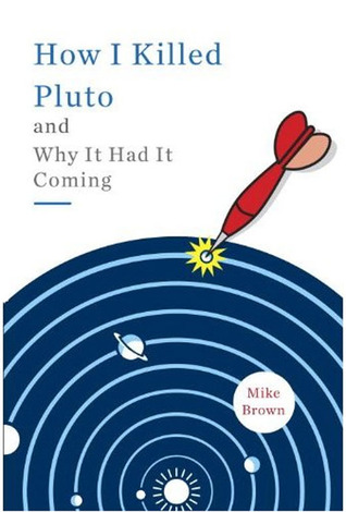 “How I Killed Pluto and Why It Had It Coming” by Mike Brown